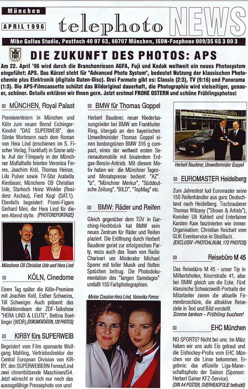 Seite 1 der „telephoto News“ (Ausgabe April 1996 ) vom Fotostudio in München-Schwabing mit Beiträgen zum neuen APS Advanced Photo System mit digitaler Daten-Disc, die letzte Entwicklung in der analogen Fototechnik vor dem Aufkommen der Digitalfotografie, welches die klassische Photochemie mit Elektronik verbindet. Ferner mit einem Artikel zu Premierenfeiern in München und Köln zum neuen Bernd-Eichinger-Kinohit "Das Superweib" nach dem Roman von Cousine Hera Lind. Die BMW-News beinhalteten die Übergabe des ersten bivalenten Erdgas-Benzin-BMW 316 g an den bayerischen Umweltminister Thomas Goppel. Ferner mit einem Bericht über die Eröffnungsfeier vom neuen BMW Zentrum für Räder und Reifen in Garching-Hochbrück zusammen mit Münchner Radiosender "Radio Charivari“ (Moderator: Michael Sporer)