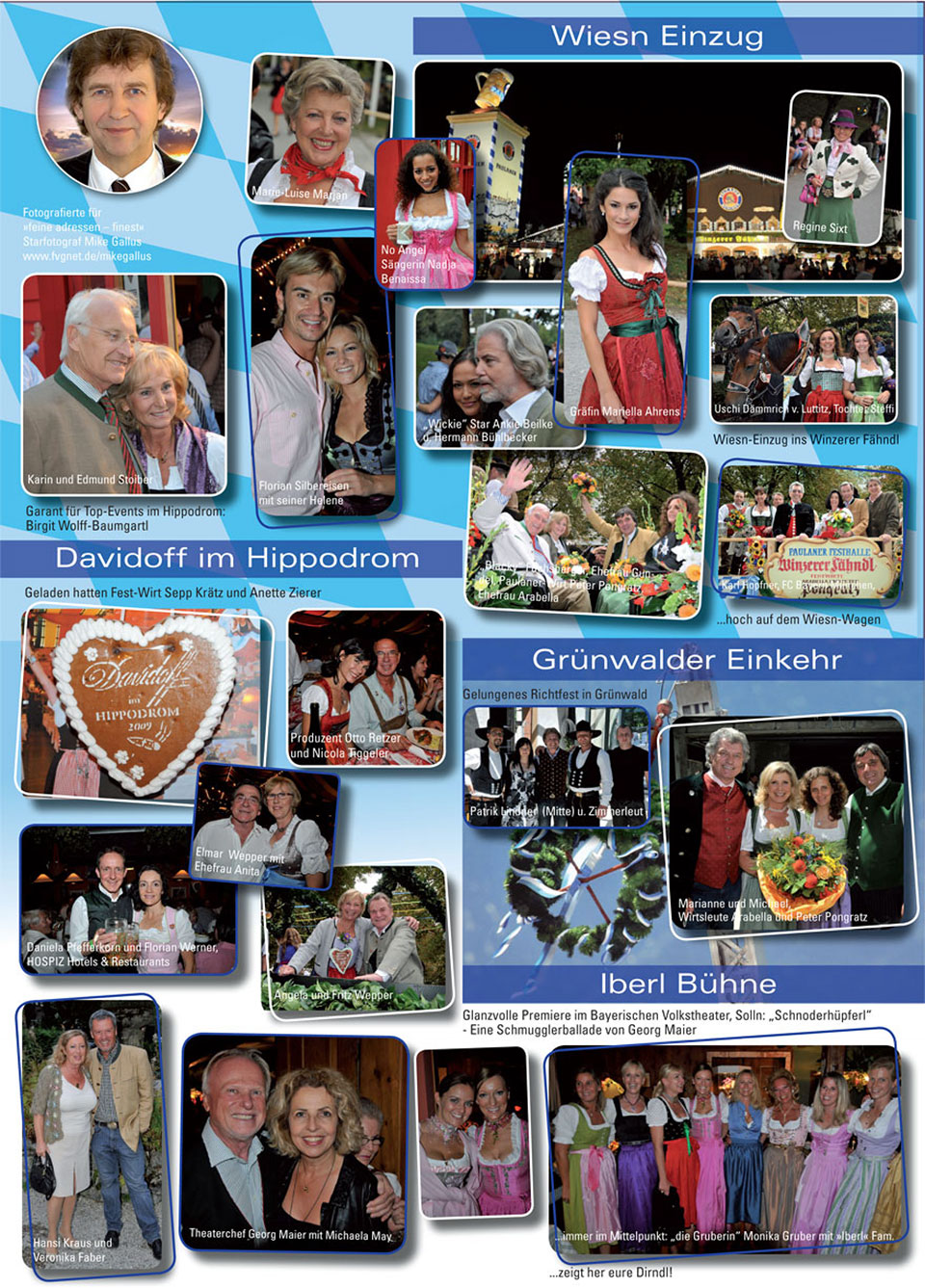 Fotoreportage der Herbstausgabe 2009 von "Finest - Feine Adressen München / Bayern“ zum Oktoberfest München mit dem Wiesn-Einzug ins Paulaner Festzelt (Winzerer Fähndl) und Prominenten in Tracht und Dirndl wie Unternehmerin Regine Sixt, Schauspielerin Mariella Ahrens Gräfin von Faber-Castell, TV-Moderator Blacky Fuchsberger mit Frau Gundula, Paulaner-Festzelt-Wirt Peter Pongratz mit Frau Arabella, Fußball-Funktionär Karl Hopfner (FC Bayern München), "Wickie und die starken Männer"-Star Ankie Beilke mit Hermann Bühlbecker (Aachener Printen- und Schokoladenfabrik Henry Lambertz), TV-Moderatorin (BR) Uschi Dämmrich von Luttitz mit Tochter Steffi, außerdem Fotos der Davidoff-Feier im Hippodrom-Festzelt von Fest-Wirt Sepp Krätz mit den Gästen Karin und Edmund Stoiber (Bayerischer Ministerpräsident von 1993 bis 2007), Lindenstrasse-Ikone Marie-Luise Marjan, Sänger Florian Silbereisen mit Freundin und Sängerin Helene Fischer, No-Angels-Sängerin Nadja Benaissa, Regisseur und Schauspieler Otto Retzer, Schauspieler Elmar Wepper mit Frau Anita, Schauspieler Fritz Wepper mit Frau Angela, Daniela Pfefferkorn (Traditionshotel "Goldener Berg" in Oberlech am Arlberg in Österreich) und Hotelier Florian Werner (Arlberg Hospiz Hotel und Arlberg Hospiz Alm Restaurant), außerdem Fotos vom Richtfest der Grünwalder Einkehr der Wirtsleute Arabella und Peter Pongratz mit dem Moderatoren- und Gesangsduo Marianne und Michael sowie Schlagersänger Patrick Lindner, außerdem Fotos der Premiere im Bayerischen Volkstheater Solln (Iberl-Bühne) der Schmugglerballade "Schnoderhüpferl" von Theaterchef Georg Maier mit Schauspielerin Michaela May, Schauspieler Hansi Kraus mit Schauspielerin Veronika Faber sowie Kabarettistin und Schauspielerin Monika Gruber "die Gruberin“ und der "Iberl-Familie“ im Dirndl